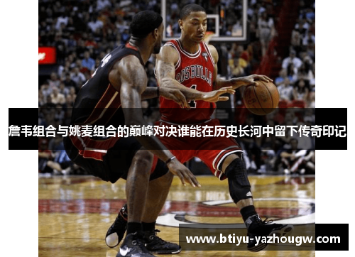 詹韦组合与姚麦组合的巅峰对决谁能在历史长河中留下传奇印记